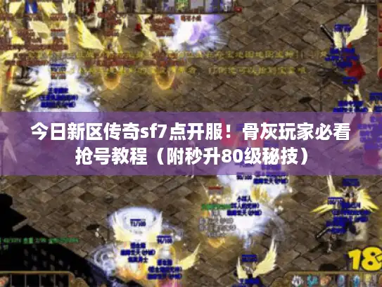 今日新区传奇sf7点开服!骨灰玩家必看抢号教程(附秒升80级秘技) 今日新区传奇sf7点开服!骨灰玩家必看抢号教程(附秒升80级秘技)
