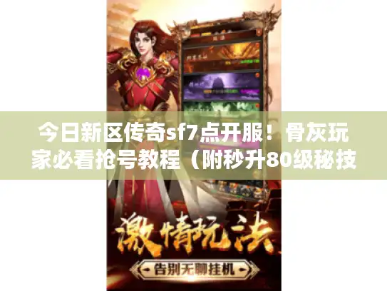 今日新区传奇sf7点开服!骨灰玩家必看抢号教程(附秒升80级秘技) 今日新区传奇sf7点开服!骨灰玩家必看抢号教程(附秒升80级秘技)