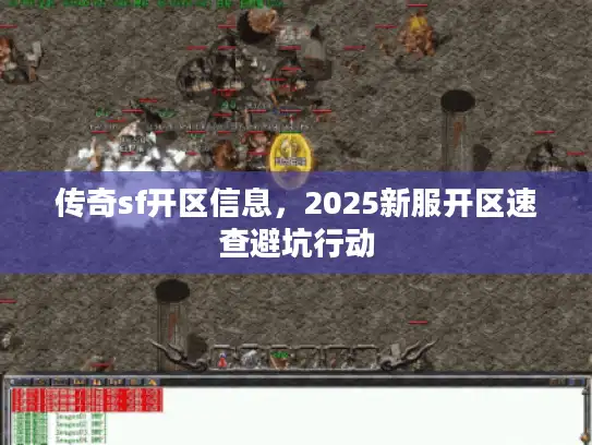传奇sf开区信息,2025新服开区速查避坑行动 传奇sf开区信息,2025新服开区速查避坑行动