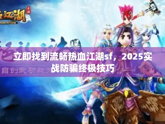 立即找到流畅热血江湖sf，2025实战防骗终极技巧