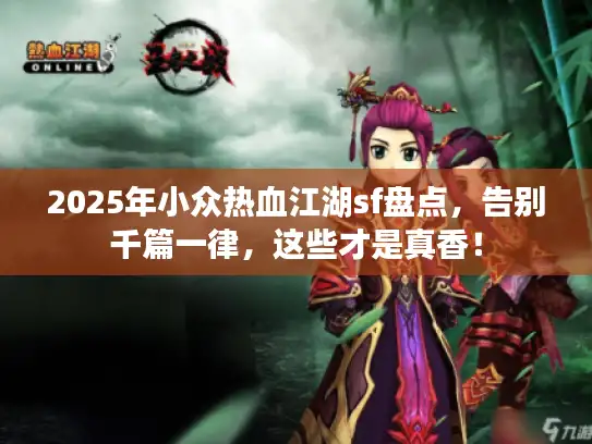 2025年小众热血江湖sf盘点，告别千篇一律，这些才是真香！