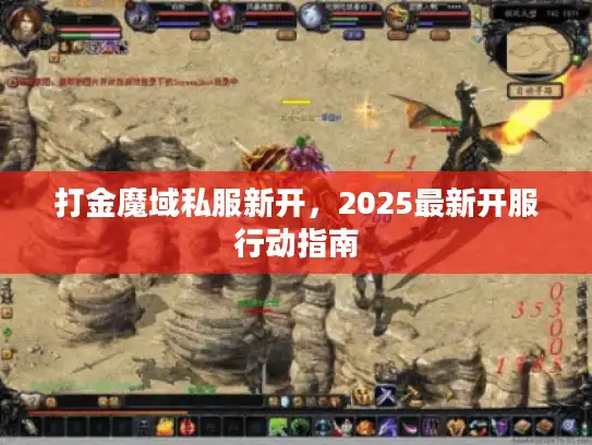 打金魔域私服新开,2025最新开服行动指南 打金魔域私服新开,2025最新开服行动指南