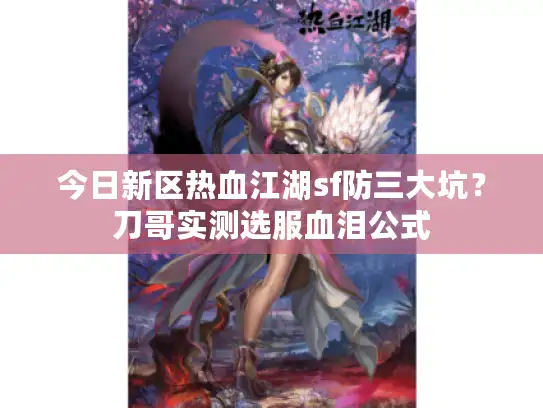 今日新区热血江湖sf防三大坑？刀哥实测选服血泪公式