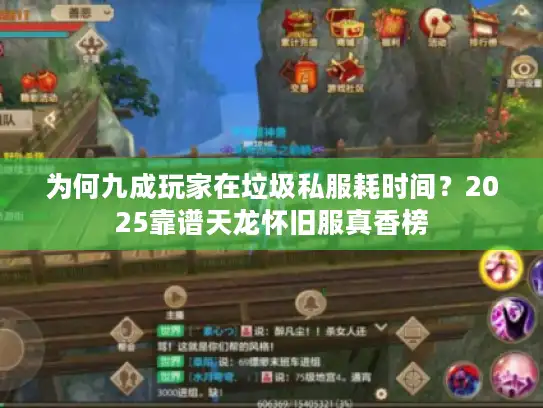 为何九成玩家在垃圾私服耗时间？2025靠谱天龙怀旧服真香榜