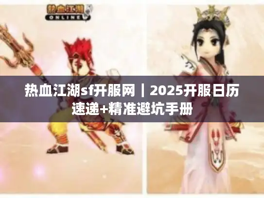 热血江湖sf开服网｜2025开服日历速递+精准避坑手册