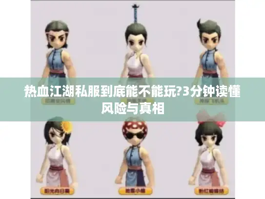 热血江湖私服到底能不能玩?3分钟读懂风险与真相