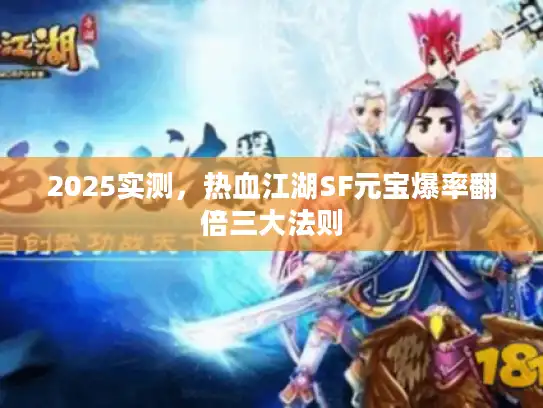 2025实测，热血江湖SF元宝爆率翻倍三大法则