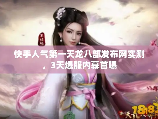快手人气第一天龙八部发布网实测,3天爆服内幕首曝 快手人气第一天龙八部发布网实测,3天爆服内幕首曝