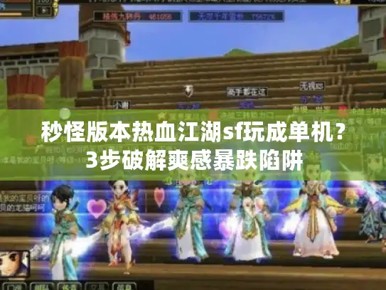 秒怪版本热血江湖sf玩成单机?3步破解爽感暴跌陷阱 秒怪版本热血江湖sf玩成单机?3步破解爽感暴跌陷阱