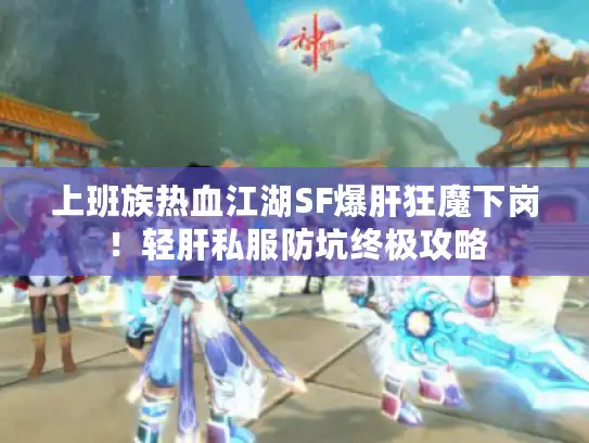 上班族热血江湖SF爆肝狂魔下岗！轻肝私服防坑终极攻略