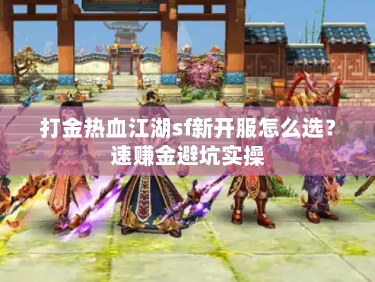 打金热血江湖sf新开服怎么选？速赚金避坑实操