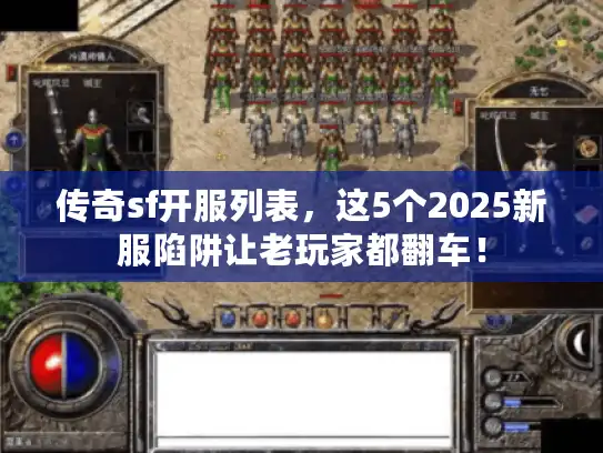 传奇sf开服列表，这5个2025新服陷阱让老玩家都翻车！