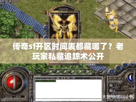 传奇sf开区时间表都藏哪了？老玩家私藏追踪术公开