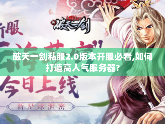 破天一剑私服2.0版本开服必看,如何打造高人气服务器? 破天一剑私服2.0版本开服必看,如何打造高人气服务器?
