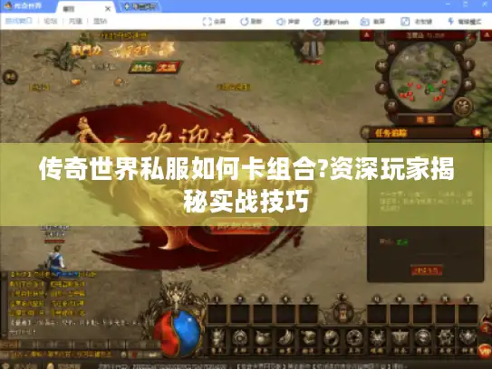 传奇世界私服如何卡组合?资深玩家揭秘实战技巧