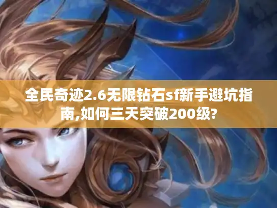全民奇迹2.6无限钻石sf新手避坑指南,如何三天突破200级? 全民奇迹2.6无限钻石sf新手避坑指南,如何三天突破200级?