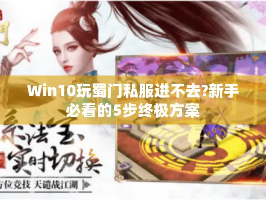 Win10玩蜀门私服进不去?新手必看的5步终极方案