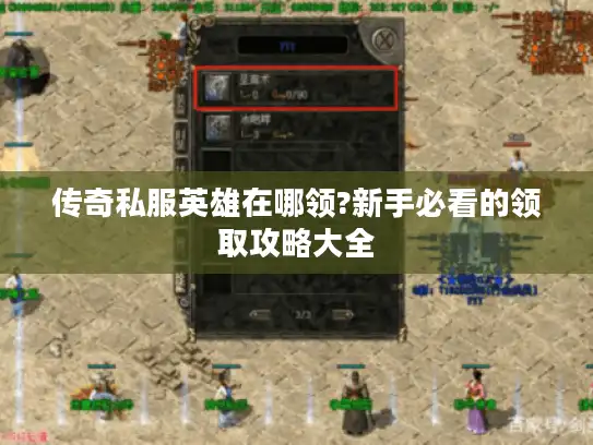 传奇私服英雄在哪领?新手必看的领取攻略大全