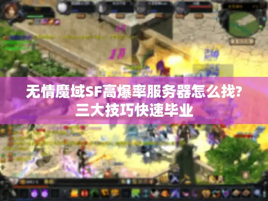 无情魔域SF高爆率服务器怎么找?三大技巧快速毕业