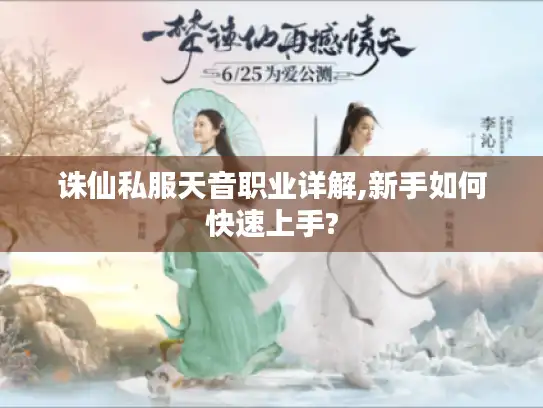 诛仙私服天音职业详解,新手如何快速上手?