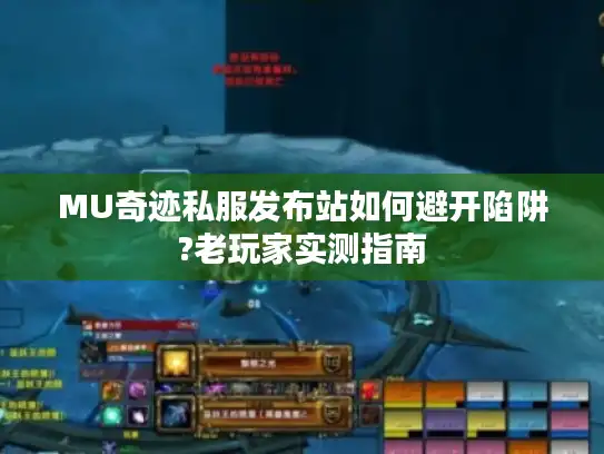 MU奇迹私服发布站如何避开陷阱?老玩家实测指南
