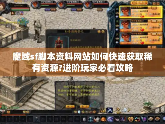 魔域sf脚本资料网站如何快速获取稀有资源?进阶玩家必看攻略