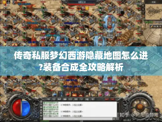 传奇私服梦幻西游隐藏地图怎么进?装备合成全攻略解析