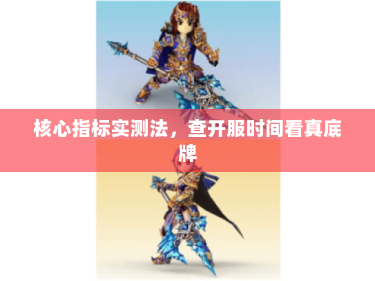 核心指标实测法，查开服时间看真底牌