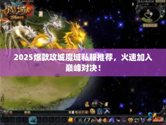 2025爆款攻城魔域私服推荐，火速加入巅峰对决！