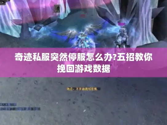 奇迹私服突然停服怎么办?五招教你挽回游戏数据 奇迹私服突然停服怎么办?五招教你挽回游戏数据