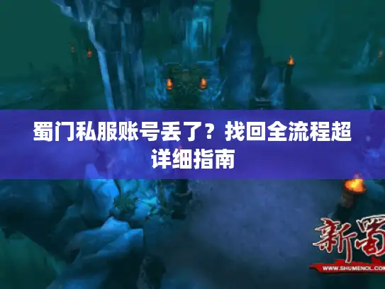 蜀门私服账号丢了?找回全流程超详细指南 蜀门私服账号丢了?找回全流程超详细指南