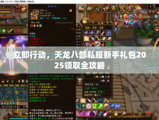 立即行动,天龙八部私服新手礼包2025领取全攻略 立即行动,天龙八部私服新手礼包2025领取全攻略