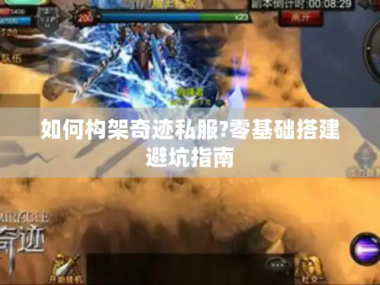 如何构架奇迹私服?零基础搭建避坑指南 如何构架奇迹私服?零基础搭建避坑指南
