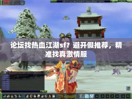 论坛找热血江湖sf？避开假推荐，精准找真激情服