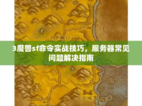 3魔兽sf命令实战技巧，服务器常见问题解决指南