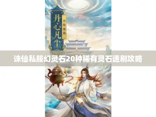 诛仙私服幻灵石20种稀有灵石速刷攻略
