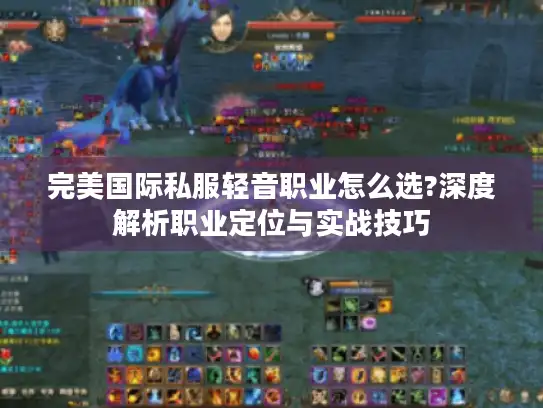 完美国际私服轻音职业怎么选?深度解析职业定位与实战技巧