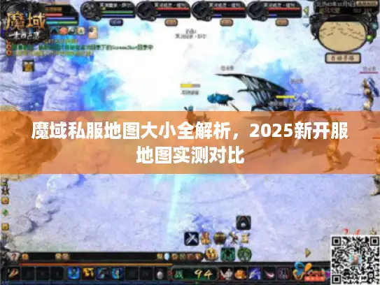 魔域私服地图大小全解析,2025新开服地图实测对比 魔域私服地图大小全解析,2025新开服地图实测对比