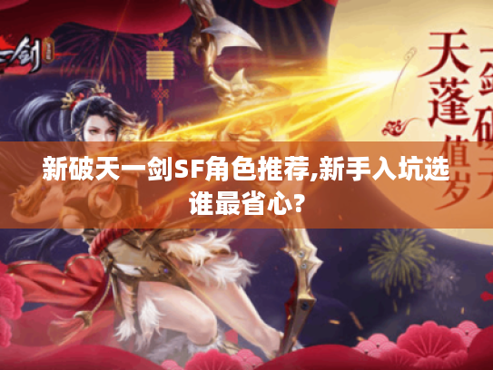 新破天一剑SF角色推荐,新手入坑选谁最省心?