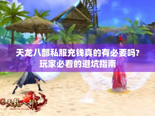 天龙八部私服充钱真的有必要吗?玩家必看的避坑指南