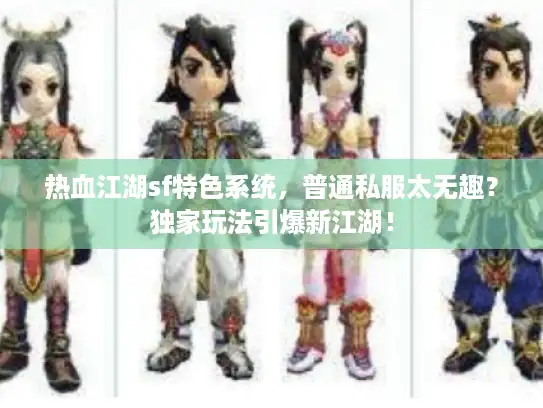 热血江湖sf特色系统，普通私服太无趣？独家玩法引爆新江湖！