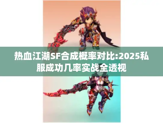 热血江湖SF合成概率对比:2025私服成功几率实战全透视 热血江湖SF合成概率对比:2025私服成功几率实战全透视