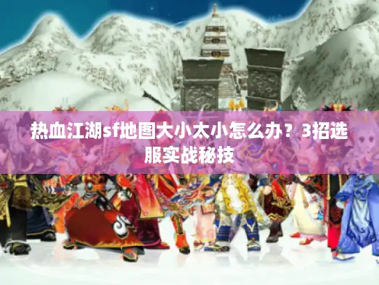热血江湖sf地图大小太小怎么办？3招选服实战秘技