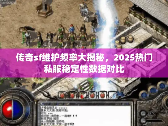 传奇sf维护频率大揭秘,2025热门私服稳定性数据对比 传奇sf维护频率大揭秘,2025热门私服稳定性数据对比