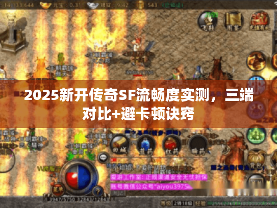 2025新开传奇SF流畅度实测,三端对比+避卡顿诀窍 2025新开传奇SF流畅度实测,三端对比+避卡顿诀窍
