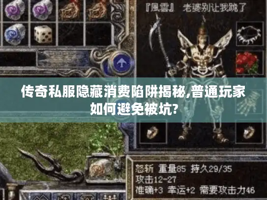 传奇私服隐藏消费陷阱揭秘,普通玩家如何避免被坑? 传奇私服隐藏消费陷阱揭秘,普通玩家如何避免被坑?