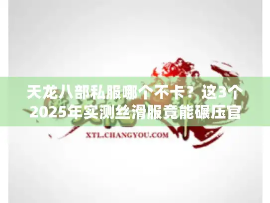 天龙八部私服哪个不卡？这3个2025年实测丝滑服竟能碾压官服！