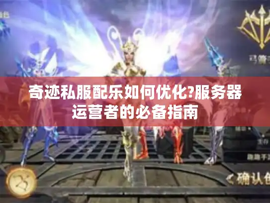 奇迹私服配乐如何优化?服务器运营者的必备指南