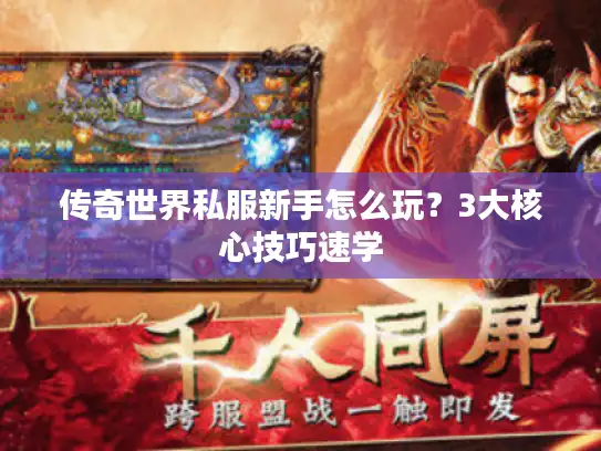 传奇世界私服新手怎么玩？3大核心技巧速学