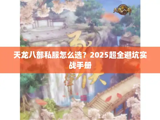 天龙八部私服怎么选?2025超全避坑实战手册 天龙八部私服怎么选?2025超全避坑实战手册